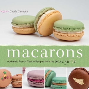 Macarons: Authentic French Cookie Recipes from the Macaron Cafe by Cecile Cannone