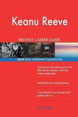 Keanu Reeve RED-HOT Career Guide; 2524 REAL Interview Questions by Twisted Classics