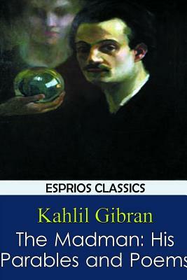 The Madman: His Parables and Poems by Kahlil Gibran