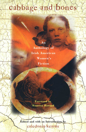 Cabbage and Bones: An Anthology of Irish-American Women's Fiction by Caledonia Kearns, Kathleen Ford, Maureen Howard