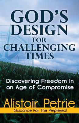 God's Design for Challenging Times by Alistair Petrie