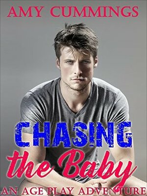Chasing the Baby: An Age Play Romance Adventure by Amy Cummings