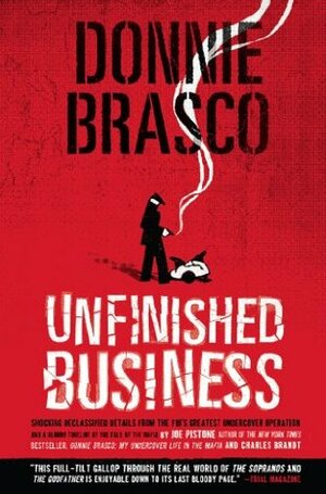 Donnie Brasco: Unfinished Business: Shocking Declassified Details from the FBI's Greatest Undercover Operation and a Bloody Timeline of by Joe Pistone