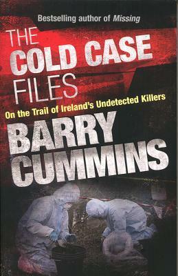 The Cold Cases Files: On the Trail of Ireland's Undetected Killers by Barry Cummins