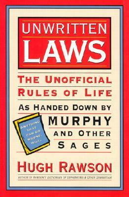 Unwritten Laws: The Unofficial Rules Of Life As Handed Down By Murphy And Other Sages by Hugh Rawson
