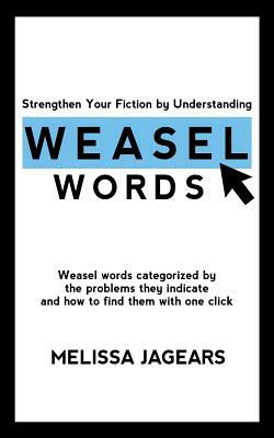 Strengthen Your Fiction by Understanding Weasel Words: Weasel words categorized by the problems they indicate and how to find them with one click by Melissa Jagears