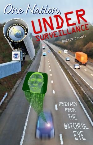 One Nation, Under Surveillance -- Privacy From the Watchful Eye by Kenneth W. Royce, Boston T. Party