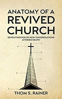 Anatomy of a Revived Church: Seven Findings of How Congregations Avoided Death by Thom S. Rainer