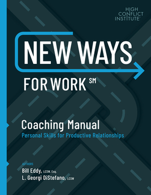 New Ways for Work: Coaching Manual: Personal Skills for Productive Relationships by Bill Eddy