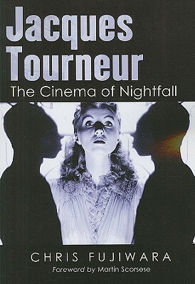 Jacques Tourneur: The Cinema of Nightfall by Chris Fujiwara