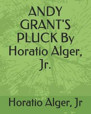 Andy Grant's Pluck by Horatio Alger, Jr. by Horatio Alger Jr.