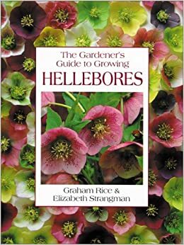 The Gardener's Guide To Growing Hellebores by Graham Rice, Elizabeth Strangman