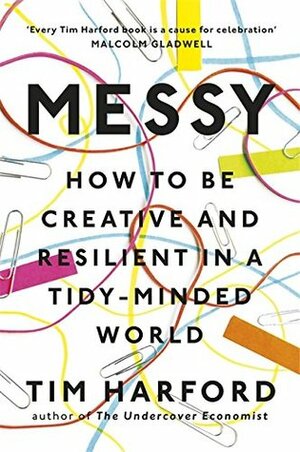 Messy: How to Be Creative and Resilient in a Tidy-Minded World by Tim Harford