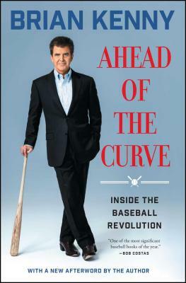 Ahead of the Curve: Inside the Baseball Revolution by Brian Kenny