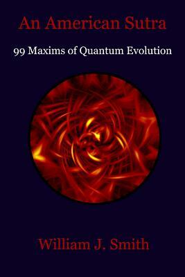 An American Sutra: 99 Maxims of Quantum Evolution by William J. Smith