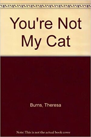 You're Not My Cat by Theresa Burns