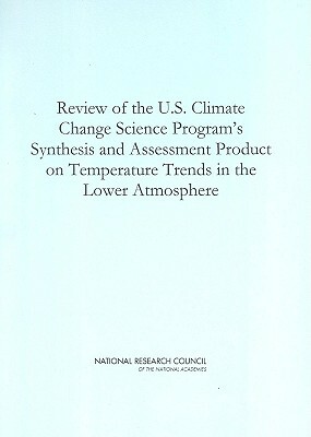Review of the U.S. Climate Change Science Program's Synthesis and Assessment Product on Temperature Trends in the Lower Atmosphere by Board on Atmospheric Sciences and Climat, Division on Earth and Life Studies, National Research Council