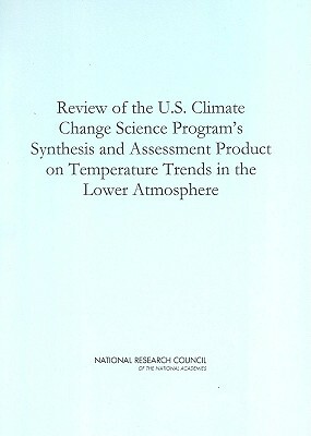 Review of the U.S. Climate Change Science Program's Synthesis and Assessment Product on Temperature Trends in the Lower Atmosphere by Board on Atmospheric Sciences and Climat, Division on Earth and Life Studies, National Research Council