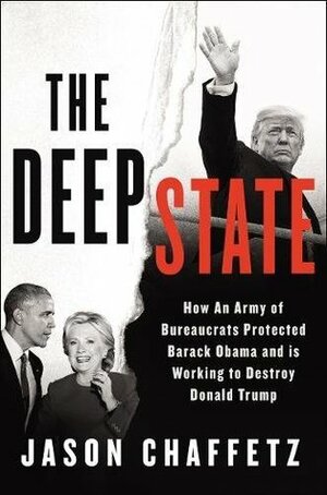 The Deep State: How an Army of Bureaucrats Protected Barack Obama and Is Working to Destroy the Trump Agenda by Jason Chaffetz