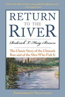 Return to the River: The Classic Story of the Chinook Run and of the Men Who Fish It by Roderick L. Haig-Brown