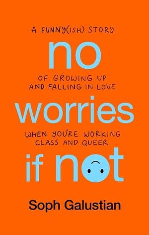 No Worries If Not: A Funny(ish) Story of Growing Up and Falling in Love When You're Working Class and Queer by Soph Galustian