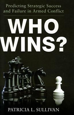 Who Wins?: Predicting Strategic Success and Failure in Armed Conflict by Patricia Sullivan
