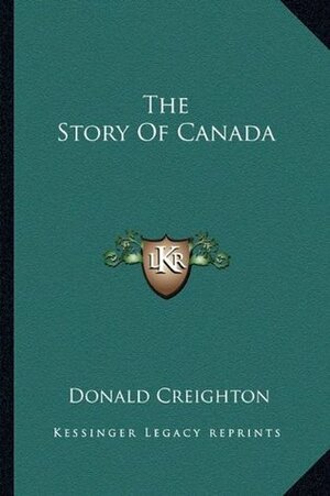 The Story Of Canada by Donald Grant Creighton
