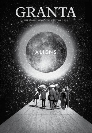 Granta 114: Aliens by Mark Gevisser, John Freeman, Dinaw Mengestu, Nami Mun, Robert Macfarlane, Paul Theroux
