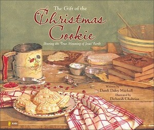 The Gift of the Christmas Cookie: Sharing the True Meaning of Jesus' Birth by Deborah Chabrian, Dandi Daley Mackall