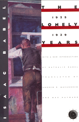 The Lonely Years: 1925-1939: Unpublished Stories and Correspondence by Isaac Babel