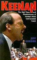 Keenan: The High Times and Misadventures of Hockey's Most Controversial Coach by Jeff Gordon