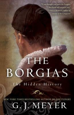 The Borgias: The Hidden History by G.J. Meyer