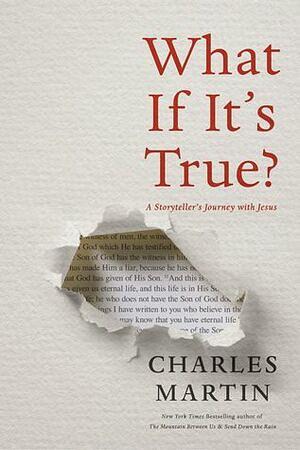 What If It's True?: A Storyteller's Journey with Jesus by Charles Martin