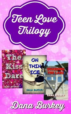 Teen Love Trilogy by Dana Burkey