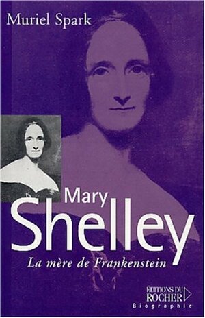 Mary Shelley : la mère de Frankenstein  by Muriel Spark