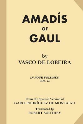 Amadis of Gaul (Volume 2 of 4) by Garci Rodriguez De Montalvo, Vasco De Lobeira