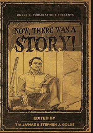 Now, There Was a Story!: A Musical Crime Anthology by David Tromblay, Joseph Walker, Jackie Flaum, Christopher Ryan, Robert Petyo, Don Stoll, Stephen J. Golds, J. Rohr, Tom Andes, Alec Cizak, C.W. Blackwell, Tia Ja'nae, Jack Bates