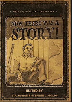 Now, There Was a Story!: A Musical Crime Anthology by Jack Bates, Joseph Walker, Robert Petyo, Don Stoll, Stephen J. Golds, David Tromblay, C.W. Blackwell, Alec Cizak, J. Rohr, Jackie Flaum, Tom Andes, Tia Ja'nae, Christopher Ryan