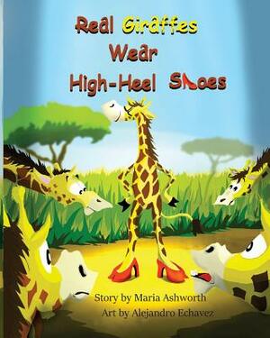 Real Giraffes Wear High-heel Shoes: A gender-neutral picture book for children who care to be different by Maria Ashworth
