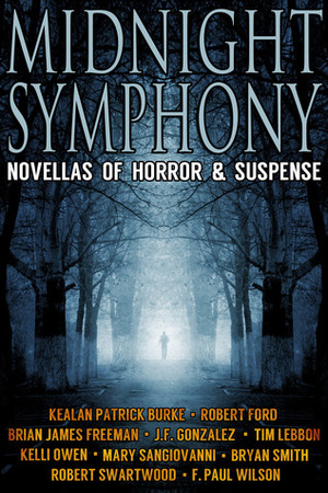 Midnight Symphony (10 Novellas of Horror & Suspense) by Kelli Owen, Robert Ford, Bryan Smith, J.F. Gonzalez, F. Paul Wilson, Brian James Freeman, Mary SanGiovanni, Tim Lebbon, Kealan Patrick Burke, Robert Swartwood