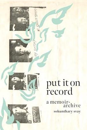 Put It on Record: A Memoir-Archive by Sokunthary Svay, Sokunthary Svay