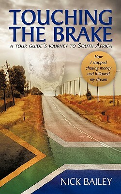 Touching the Brake - A Tour Guide's Journey to South Africa: How I Stopped Chasing Money and Followed My Dream by Nick Bailey