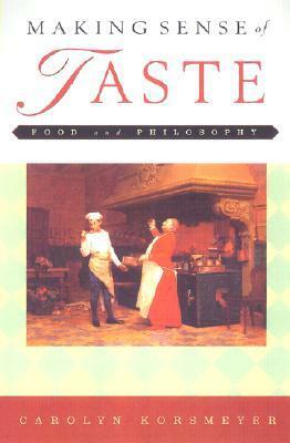 Making Sense of Taste: Food & Philosophy by Carolyn Korsmeyer