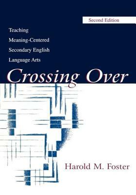 Crossing Over: Teaching Meaning-centered Secondary English Language Arts by Harold M. Foster