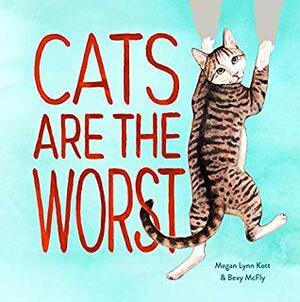 Cats Are the Worst: (Cat Gift for Cat Lovers, Funny Cat Book) by Megan Lynn Kott, Bexy McFly