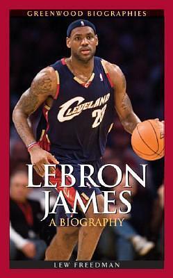 LeBron James: A Biography by Lew Freedman, Lew Freedman