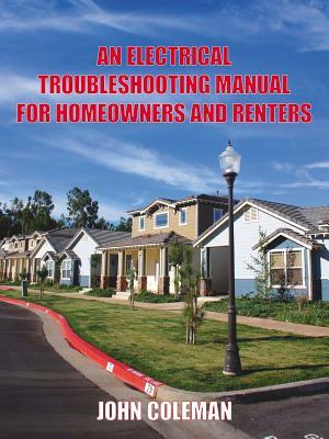 An Electrical Troubleshooting Manual for Homeowners and Renters by John Coleman