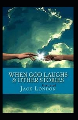 When God Laughs & Other Stories Illustrated by Jack London