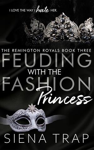 Feuding with the Fashion Princess: A Royal Romance by Siena Trap