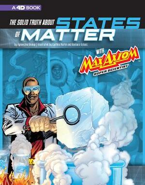 The Solid Truth about States of Matter with Max Axiom, Super Scientist: 4D an Augmented Reading Science Experience by 